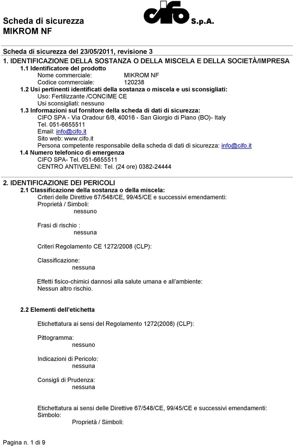 2 Usi pertinenti identificati della sostanza o miscela e usi sconsigliati: Uso: Fertilizzante /CONCIME CE Usi sconsigliati: nessuno 1.