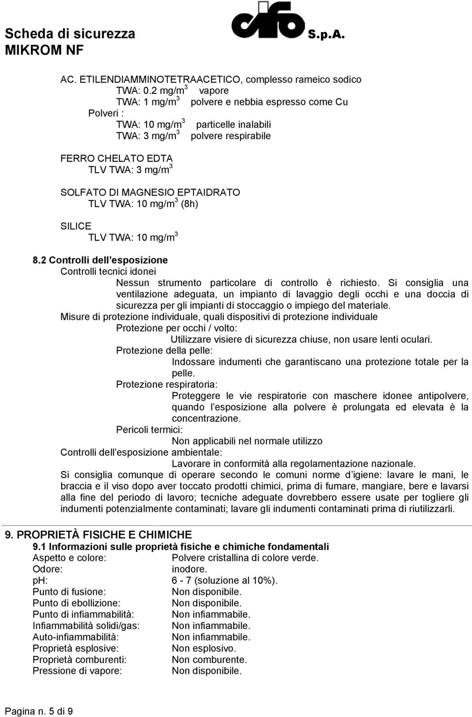 MAGNESIO EPTAIDRATO TLV TWA: 10 mg/m 3 (8h) SILICE TLV TWA: 10 mg/m 3 8.2 Controlli dell esposizione Controlli tecnici idonei Nessun strumento particolare di controllo è richiesto.