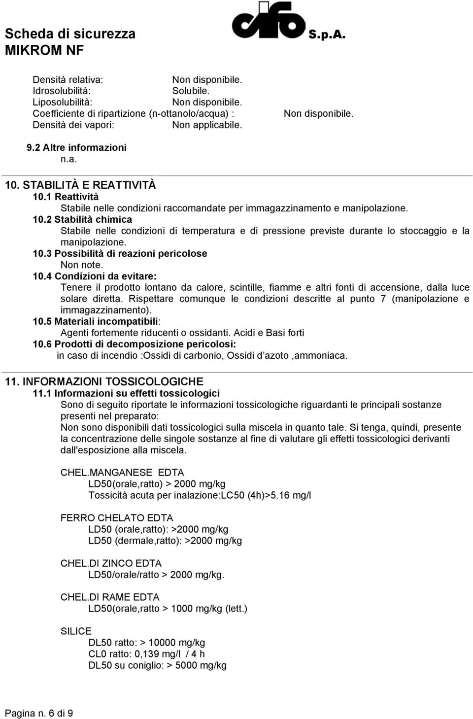 10.3 Possibilità di reazioni pericolose Non note. 10.4 Condizioni da evitare: Tenere il prodotto lontano da calore, scintille, fiamme e altri fonti di accensione, dalla luce solare diretta.