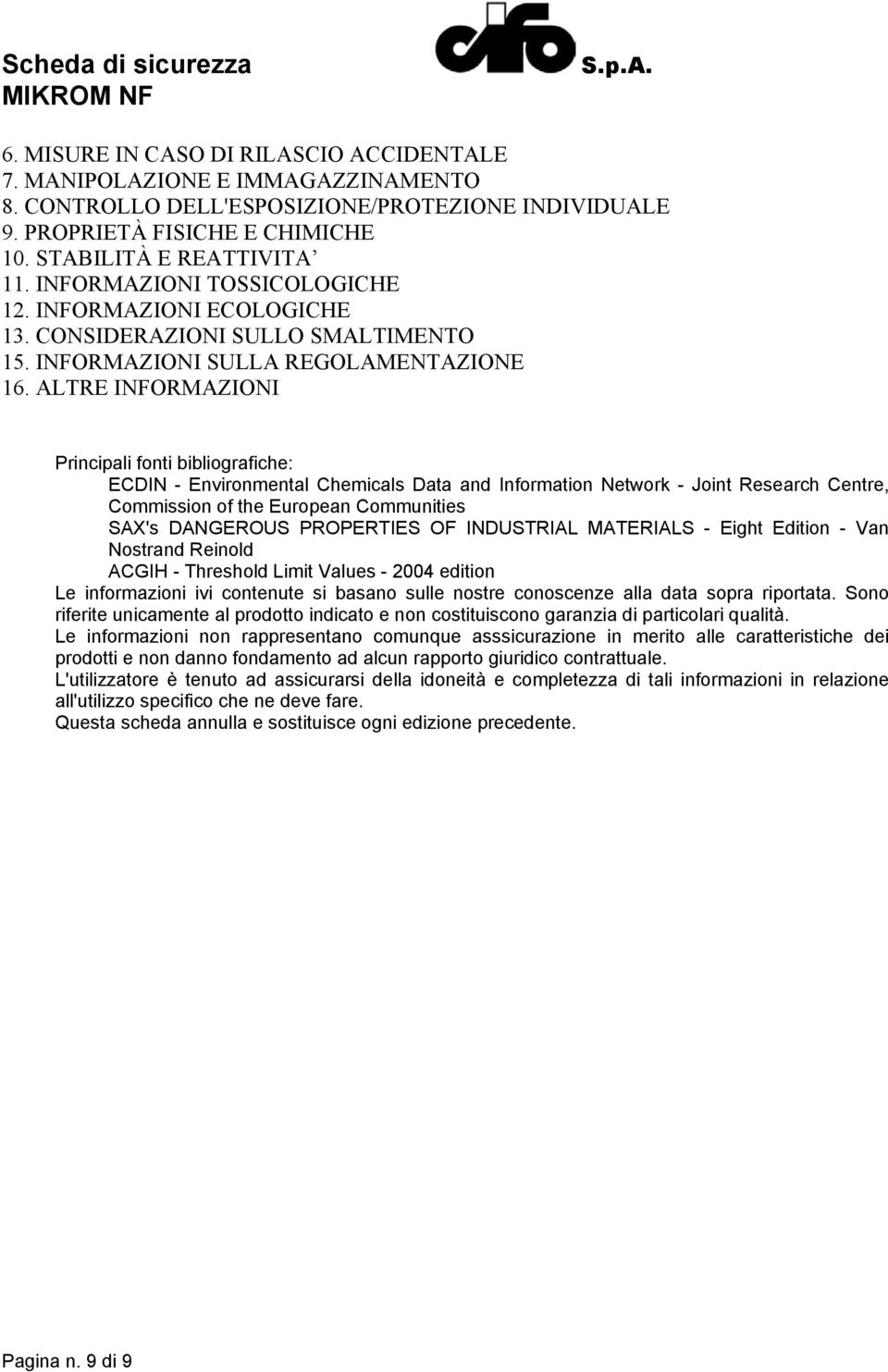 ALTRE INFORMAZIONI Principali fonti bibliografiche: ECDIN - Environmental Chemicals Data and Information Network - Joint Research Centre, Commission of the European Communities SAX's DANGEROUS