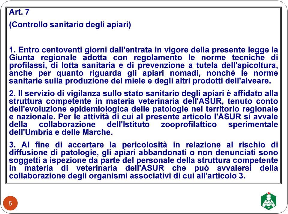 dell'apicoltura, anche per quanto riguarda gli apiari nomadi, nonché le norme sanitarie sulla produzione del miele e degli altri prodotti dell'alveare. 2.