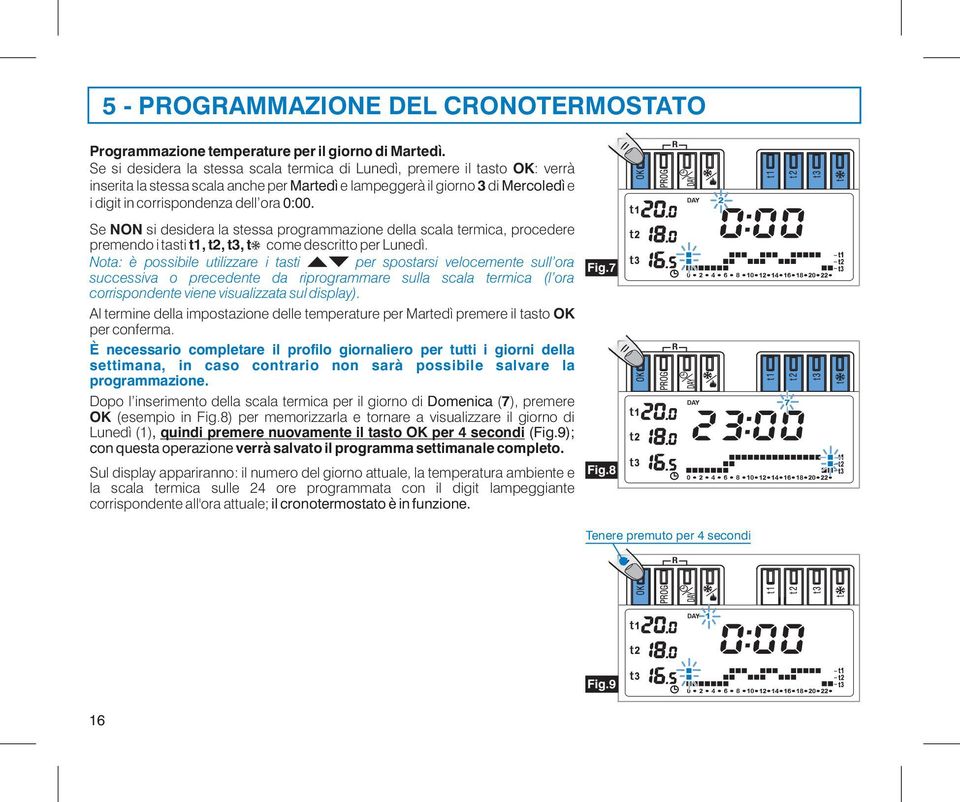 Se NON si desidera la stessa programmazione della scala termica, procedere premendo i tasti t1, t2, t3, t come descritto per Lunedì.