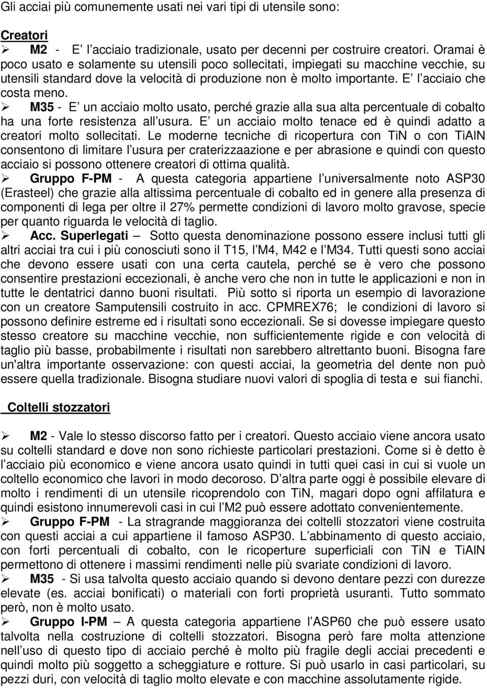 M35 - E un acciaio molto usato, perché grazie alla sua alta percentuale di cobalto ha una forte resistenza all usura. E un acciaio molto tenace ed è quindi adatto a creatori molto sollecitati.