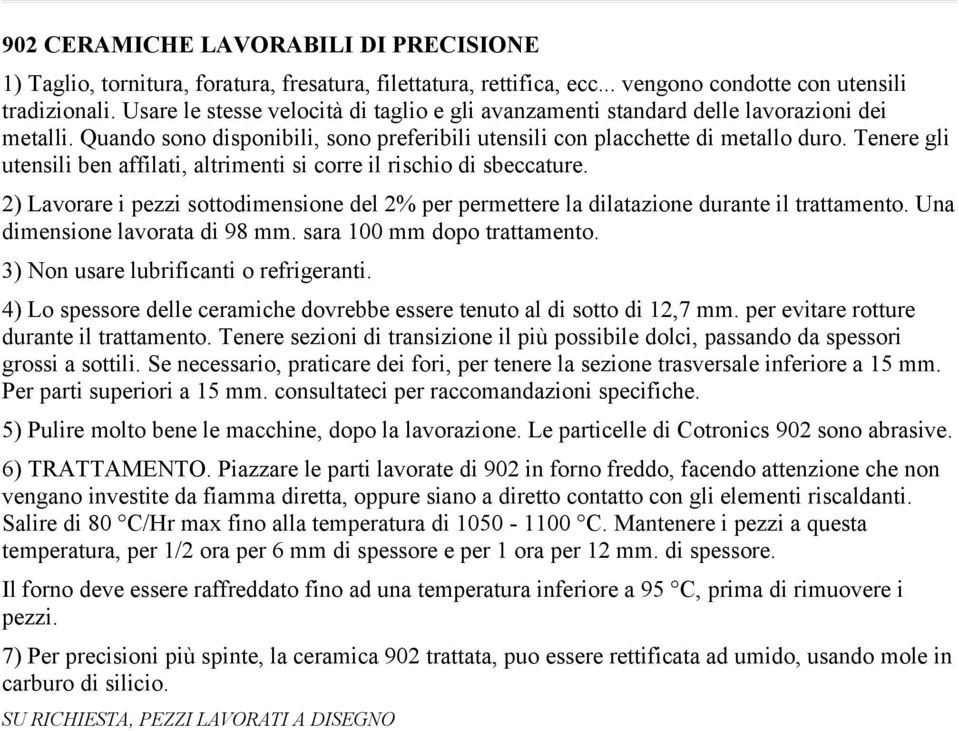 Tenere gli utensili ben affilati, altrimenti si corre il rischio di sbeccature. 2) Lavorare i pezzi sottodimensione del 2% per permettere la dilatazione durante il trattamento.