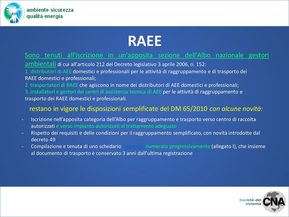 trasportatori di RAEE che agiscono in nome dei distributori di AEE domestici e professionali; 3.