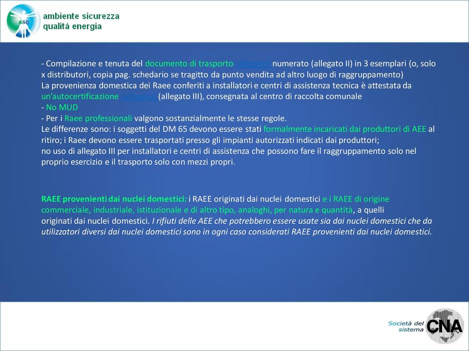 (allegato) (allegato III), consegnata al centro di raccolta comunale - No MUD - Per i Raee professionali valgono sostanzialmente le stesse regole.