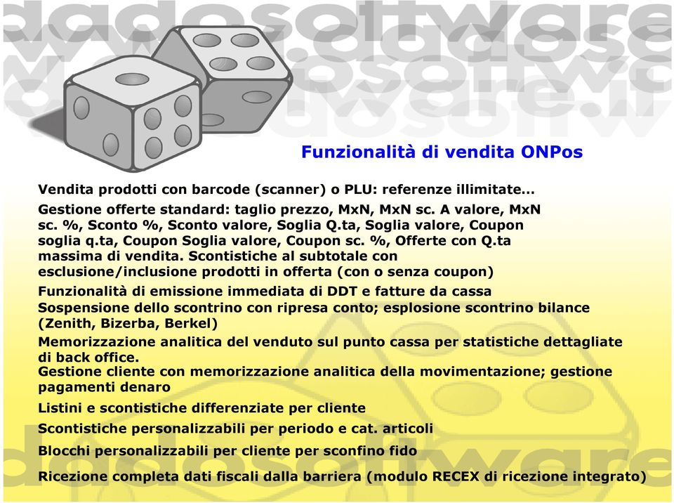 Scontistiche al subtotale con esclusione/inclusione prodotti in offerta (con o senza coupon) Funzionalità di emissione immediata di DDT e fatture da cassa Sospensione dello scontrino con ripresa