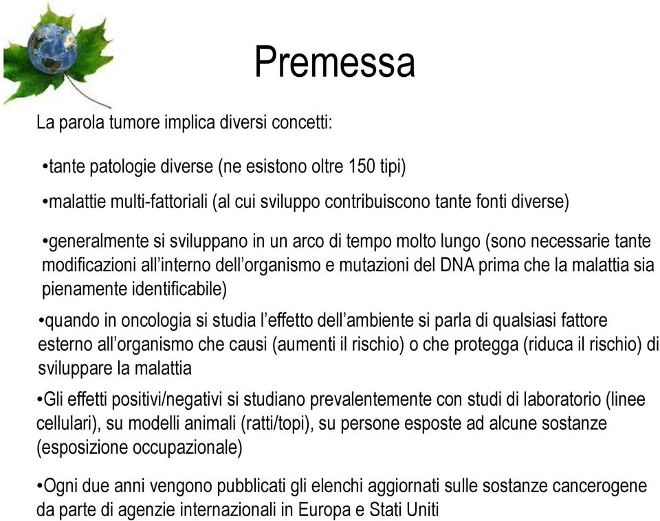 si studia l effetto dell ambiente si parla di qualsiasi fattore esterno all organismo che causi (aumenti il rischio) o che protegga (riduca il rischio) di sviluppare la malattia Gli effetti