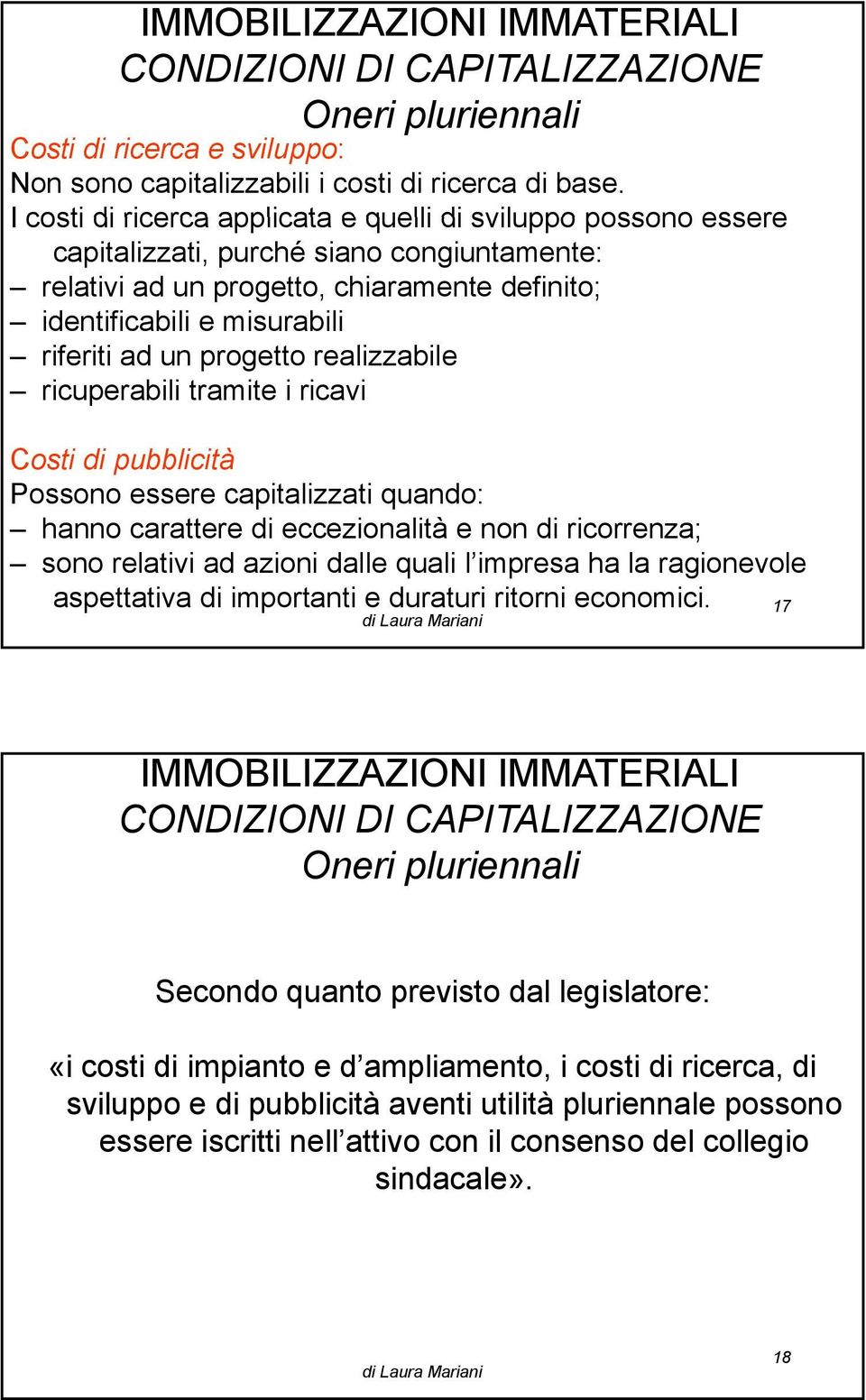 progetto realizzabile ricuperabili tramite i ricavi Costi di pubblicità Possono essere capitalizzati quando: hanno carattere di eccezionalità e non di ricorrenza; sono relativi ad azioni dalle quali