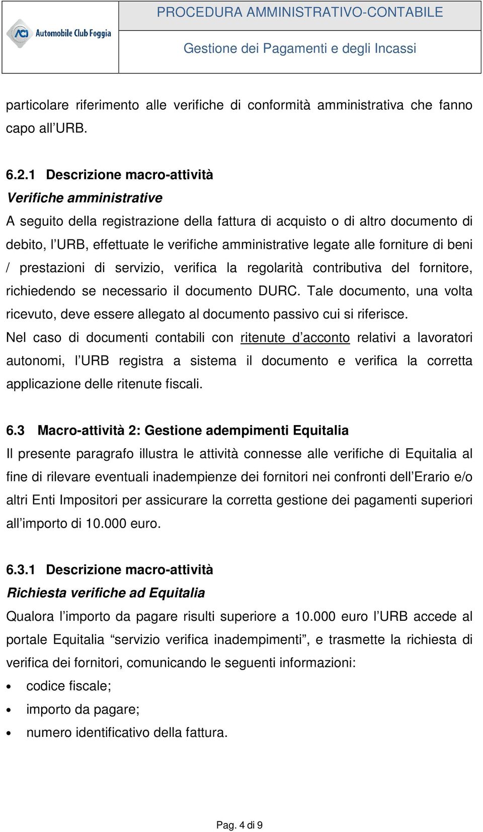 forniture di beni / prestazioni di servizio, verifica la regolarità contributiva del fornitore, richiedendo se necessario il documento DURC.