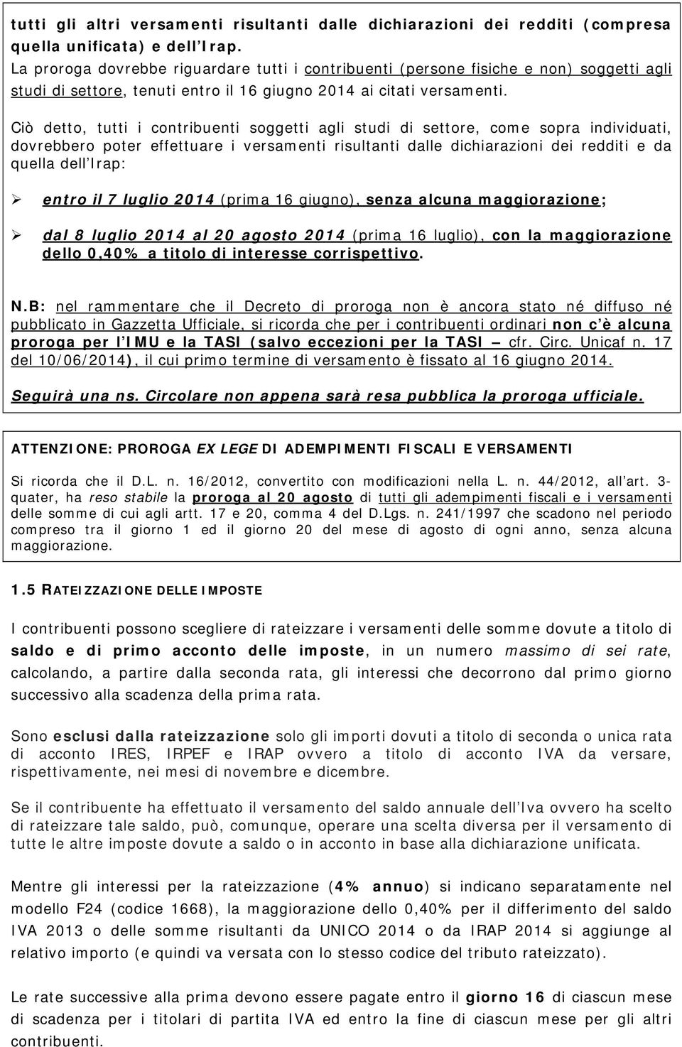 Ciò detto, tutti i contribuenti soggetti agli studi di settore, come sopra individuati, dovrebbero poter effettuare i versamenti risultanti dalle dichiarazioni dei redditi e da quella dell Irap: