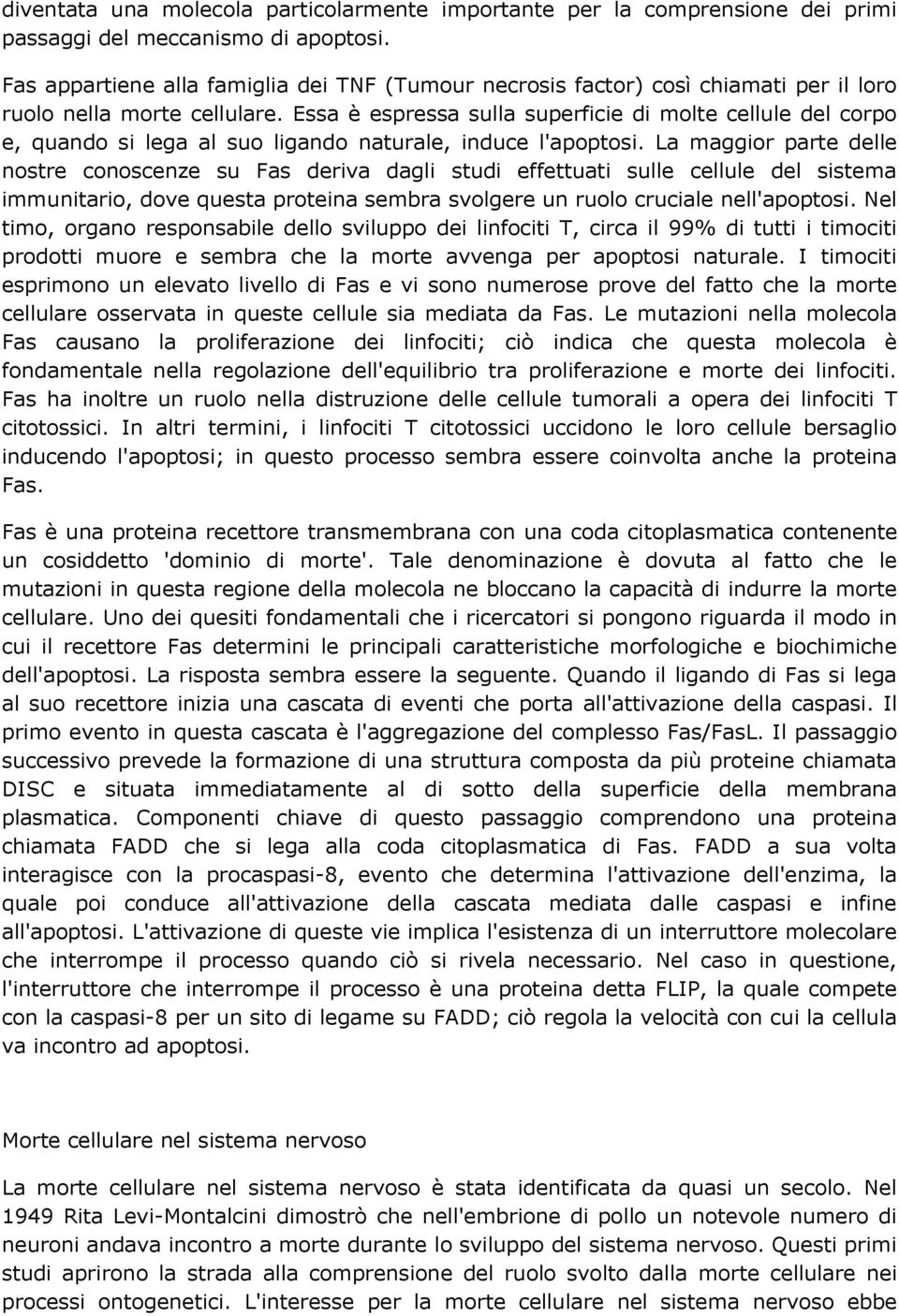 Essa è espressa sulla superficie di molte cellule del corpo e, quando si lega al suo ligando naturale, induce l'apoptosi.