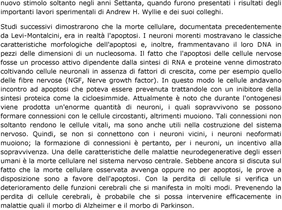 I neuroni morenti mostravano le classiche caratteristiche morfologiche dell'apoptosi e, inoltre, frammentavano il loro DNA in pezzi delle dimensioni di un nucleosoma.