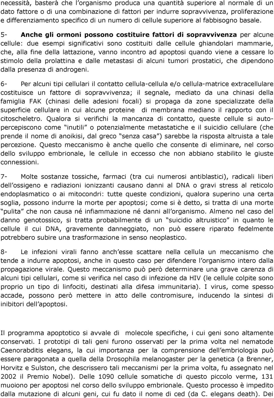 5- Anche gli ormoni possono costituire fattori di sopravvivenza per alcune cellule: due esempi significativi sono costituiti dalle cellule ghiandolari mammarie, che, alla fine della lattazione, vanno