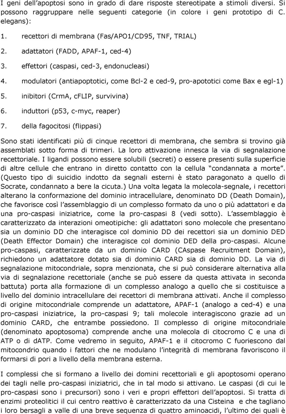 modulatori (antiapoptotici, come Bcl-2 e ced-9, pro-apototici come Bax e egl-1) 5. inibitori (CrmA, cflip, survivina) 6. induttori (p53, c-myc, reaper) 7.