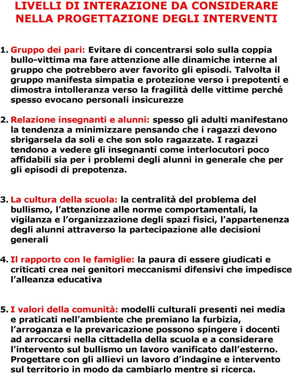 Talvolta il gruppo manifesta simpatia e protezione verso i prepotenti e dimostra intolleranza verso la fragilità delle vittime perché spesso evocano personali insicurezze 2.