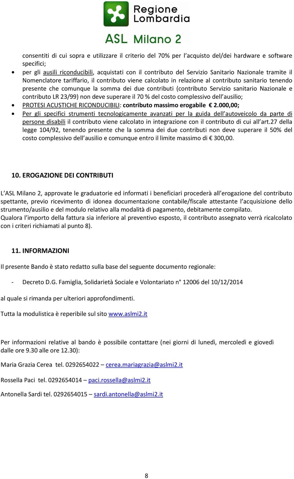 sanitario Nazionale e contributo LR 23/99) non deve superare il 70 % del costo complessivo dell ausilio; PROTESI ACUSTICHE RICONDUCIBILI: contributo massimo erogabile 2.