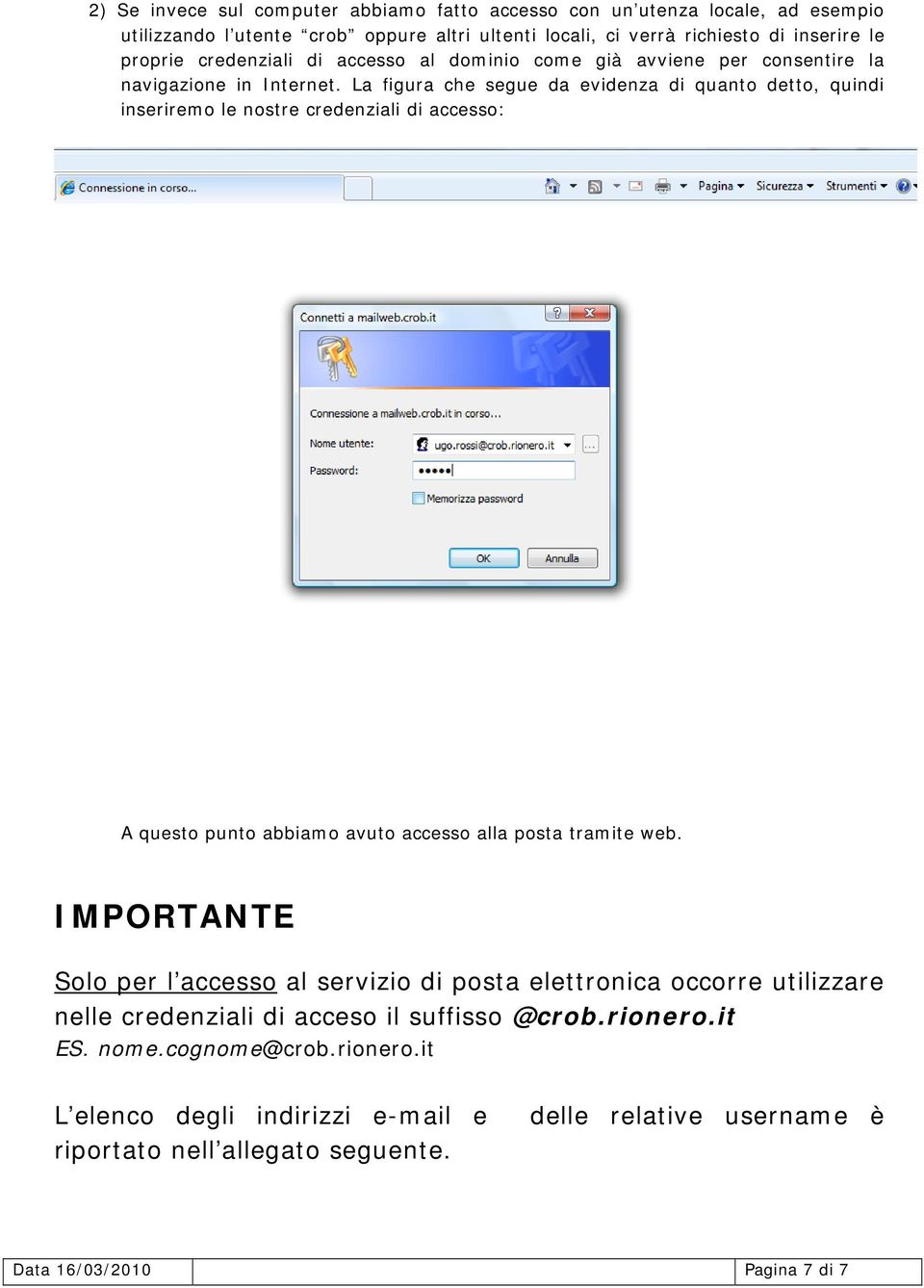 La figura che segue da evidenza di quanto detto, quindi inseriremo le nostre credenziali di accesso: A questo punto abbiamo avuto accesso alla posta tramite web.