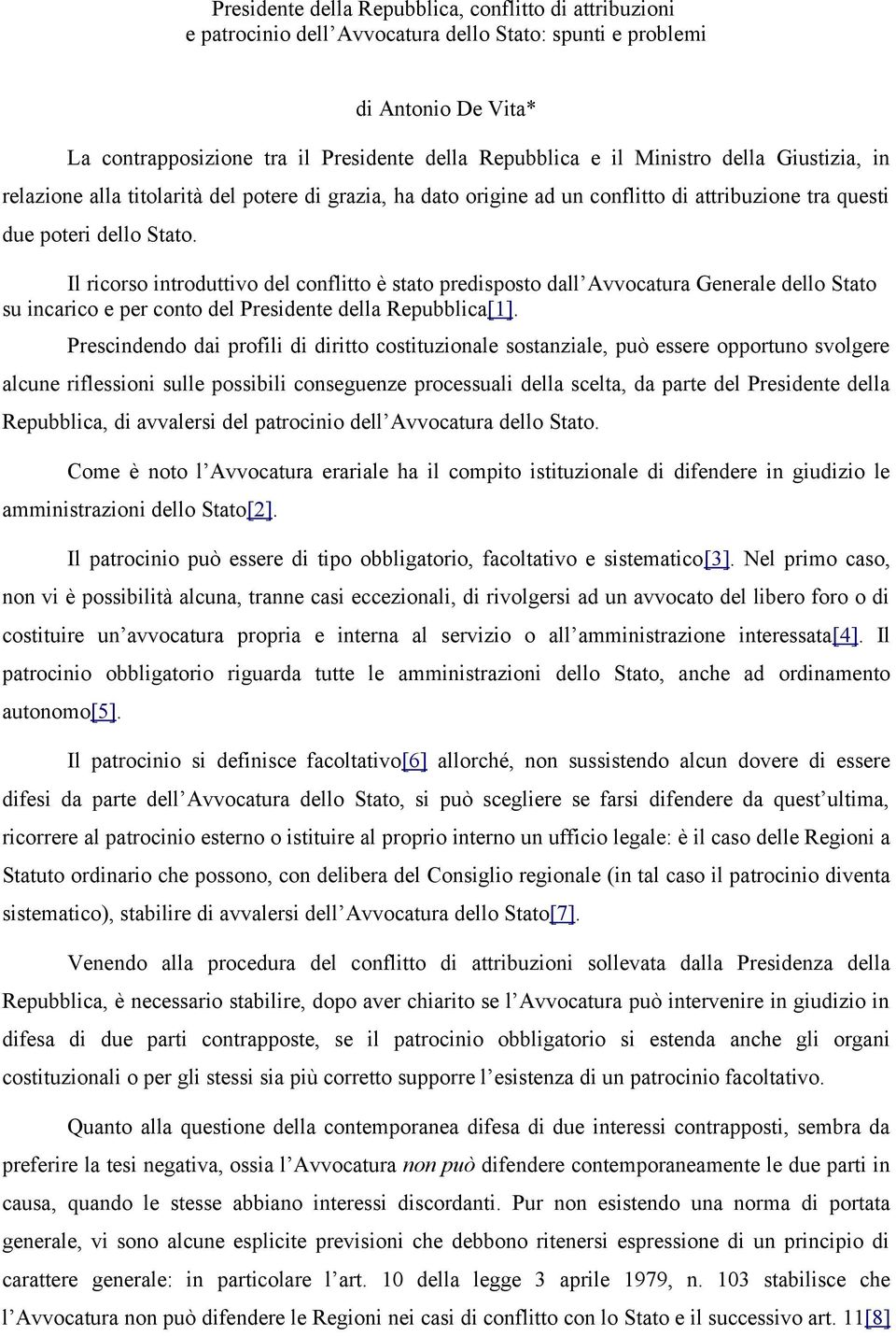 Il ricorso introduttivo del conflitto è stato predisposto dall Avvocatura Generale dello Stato su incarico e per conto del Presidente della Repubblica[1].