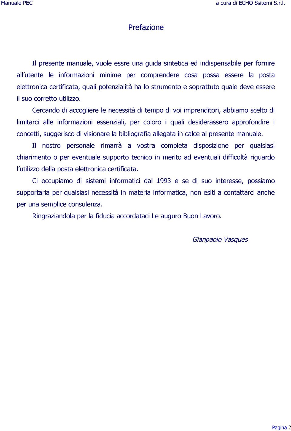 Cercando di accogliere le necessità di tempo di voi imprenditori, abbiamo scelto di limitarci alle informazioni essenziali, per coloro i quali desiderassero approfondire i concetti, suggerisco di