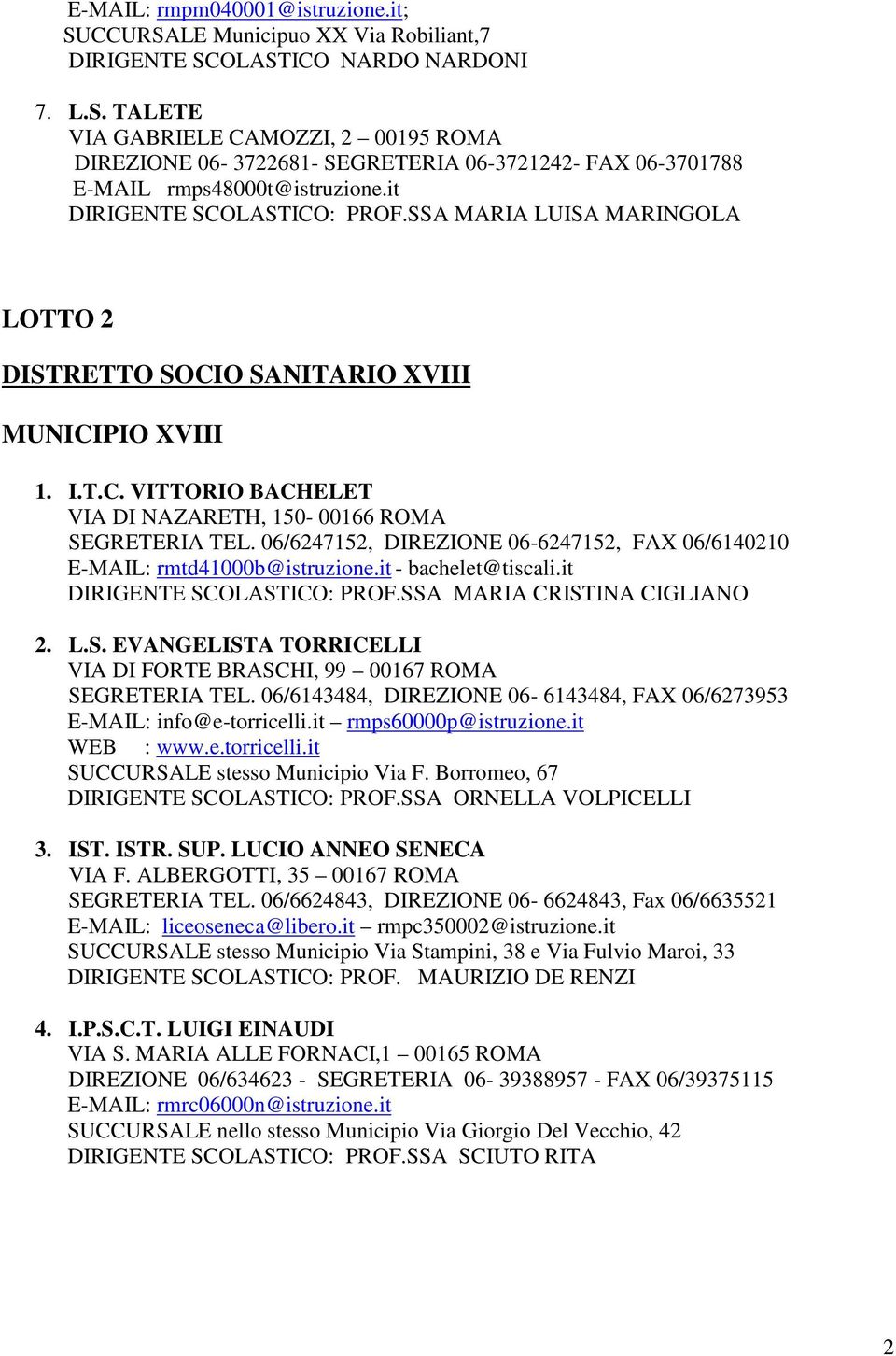 06/6247152, DIREZIONE 06-6247152, FAX 06/6140210 E-MAIL: rmtd41000b@istruzione.it - bachelet@tiscali.it DIRIGENTE SCOLASTICO: PROF.SSA MARIA CRISTINA CIGLIANO 2. L.S. EVANGELISTA TORRICELLI VIA DI FORTE BRASCHI, 99 00167 ROMA SEGRETERIA TEL.