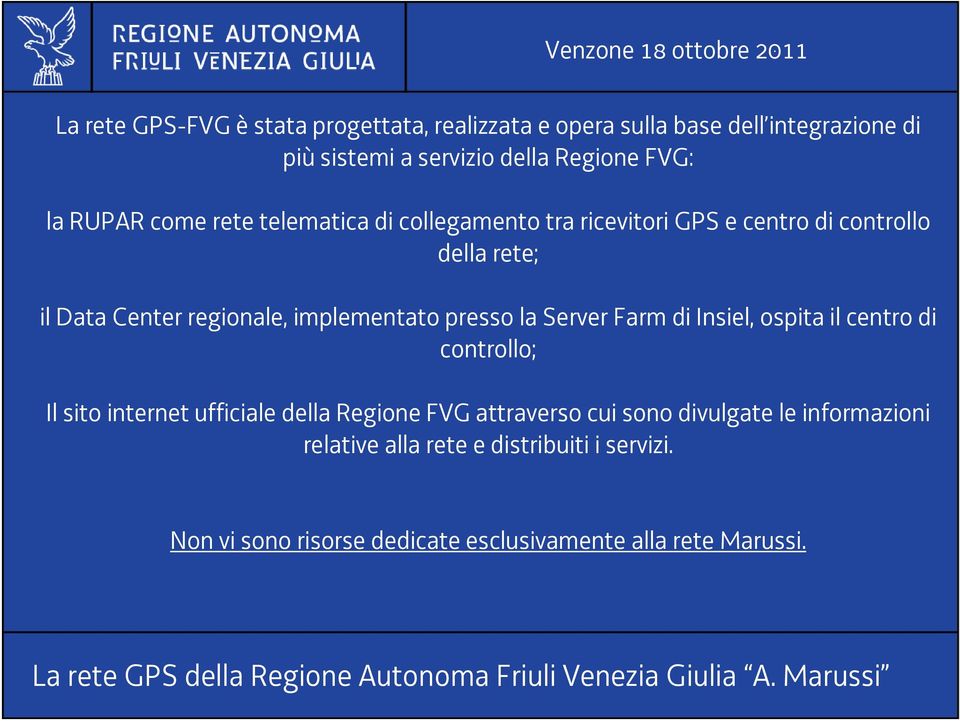 implementato presso la Server Farm di Insiel, ospita il centro di controllo; Il sito internet ufficiale della Regione FVG