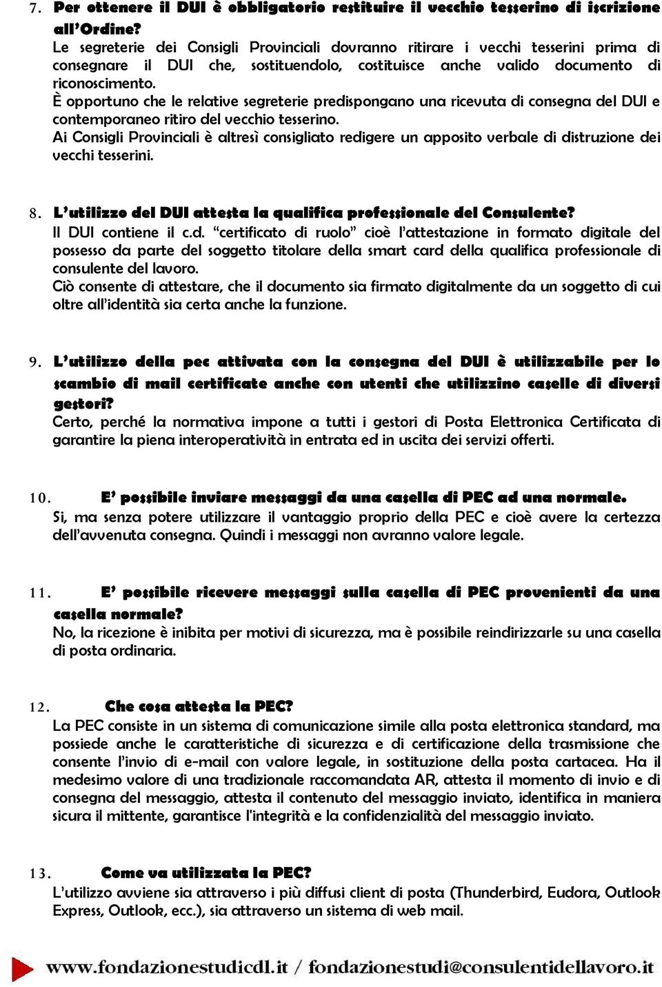 È opportuno che le relative segreterie predispongano una ricevuta di consegna del DUI e contemporaneo ritiro del vecchio tesserino.