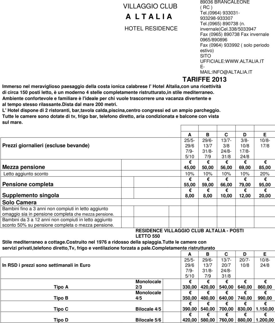 L' Hotel dispone di 2 ristoranti, bar,tavola calda,piscina,centro congressi ed un ampio parcheggio.