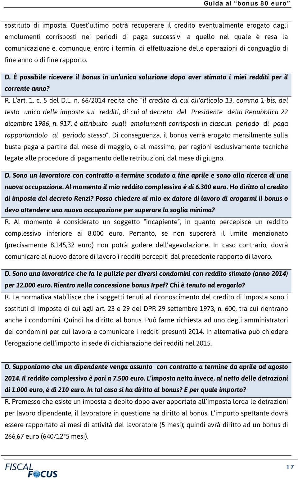 effettuazione delle operazioni di conguaglio di fine anno o di fine rapporto. D. È possibile ricevere il bonus in un unica soluzione dopo aver stimato i miei redditi per il corrente anno? R. L art.