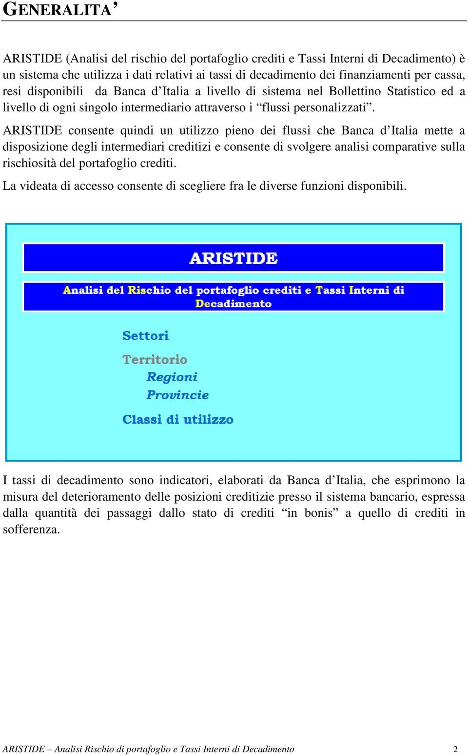 ARISTIDE consente quindi un utilizzo pieno dei flussi che Banca d Italia mette a disposizione degli intermediari creditizi e consente di svolgere analisi comparative sulla rischiosità del portafoglio