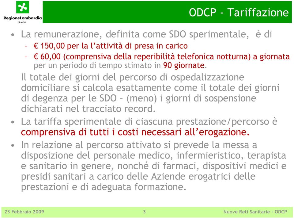 Il totale dei giorni del percorso di ospedalizzazione domiciliare si calcola esattamente come il totale dei giorni di degenza per le SDO (meno) i giorni di sospensione dichiarati nel tracciato record.