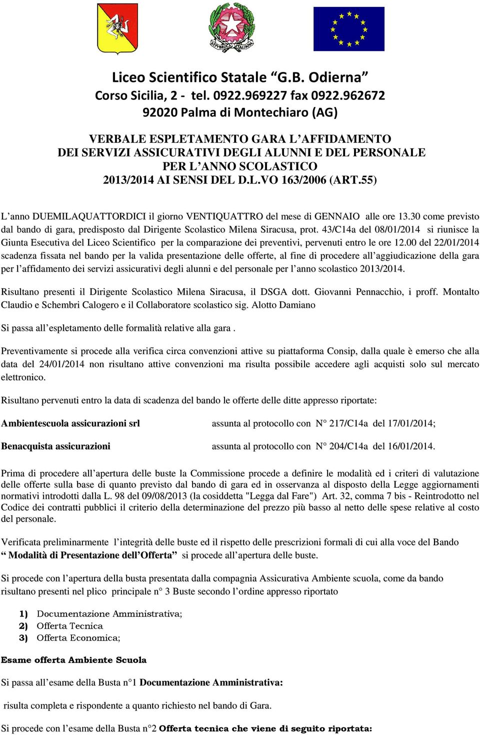 55) L anno DUEMILAQUATTORDICI il giorno VENTIQUATTRO del mese di GENNAIO alle ore 13.30 come previsto dal bando di gara, predisposto dal Dirigente Scolastico Milena Siracusa, prot.