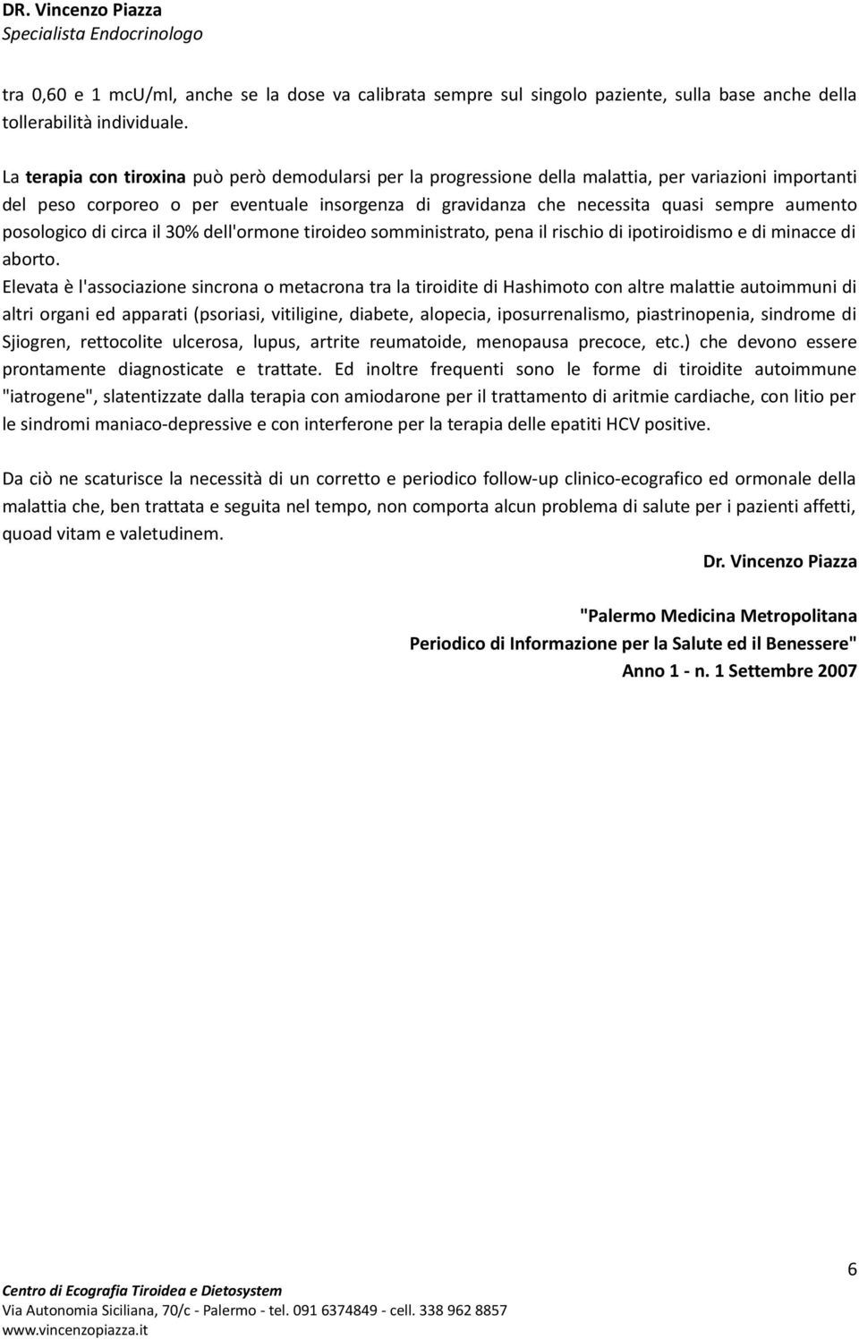 aumento posologico di circa il 30% dell'ormone tiroideo somministrato, pena il rischio di ipotiroidismo e di minacce di aborto.