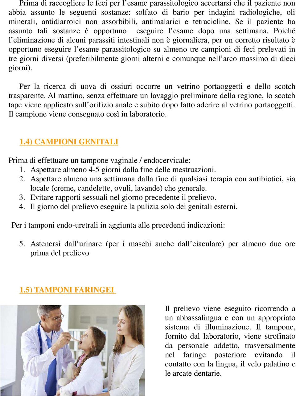 Poiché l eliminazione di alcuni parassiti intestinali non è giornaliera, per un corretto risultato è opportuno eseguire l esame parassitologico su almeno tre campioni di feci prelevati in tre giorni