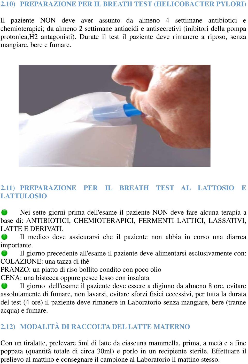 11) PREPARAZIONE PER IL BREATH TEST AL LATTOSIO E LATTULOSIO Nei sette giorni prima dell'esame il paziente NON deve fare alcuna terapia a base di: ANTIBIOTICI, CHEMIOTERAPICI, FERMENTI LATTICI,