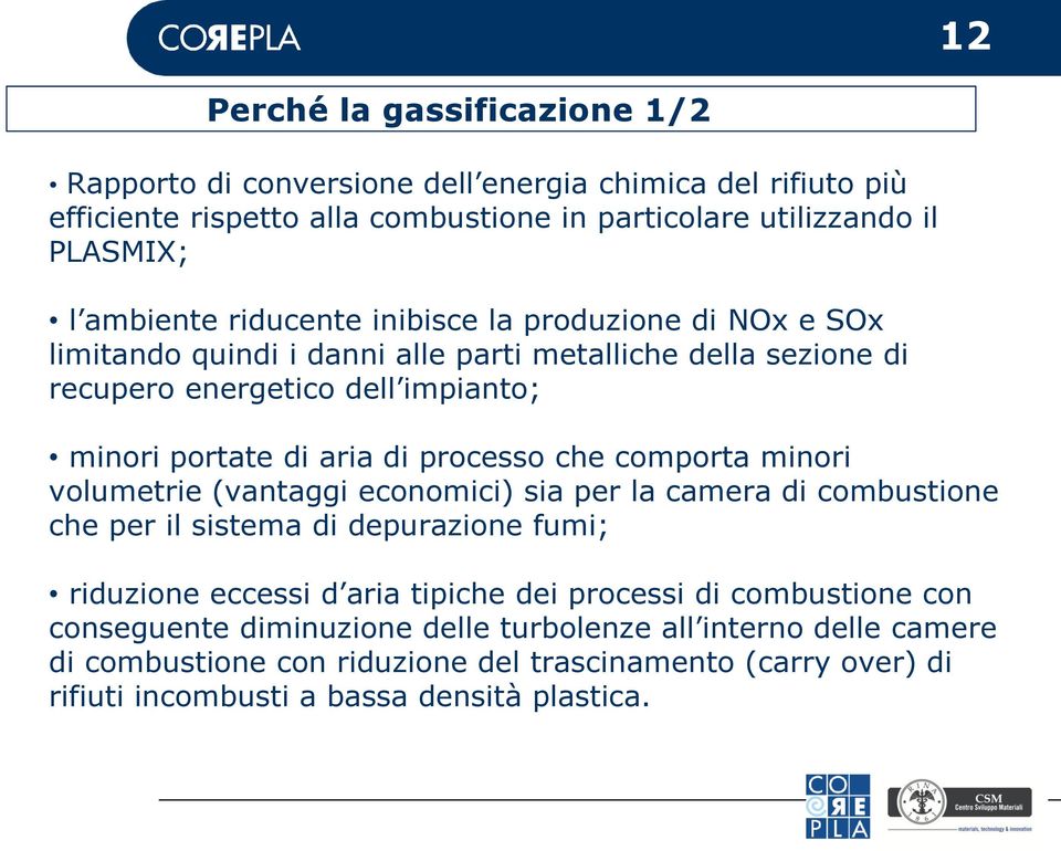 che comporta minori volumetrie (vantaggi economici) sia per la camera di combustione che per il sistema di depurazione fumi; riduzione eccessi d aria tipiche dei processi di