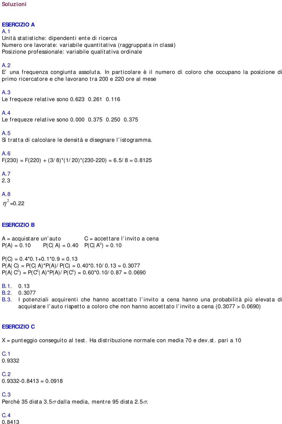 116 A.4 Le frequeze relative sono 0.000 0.375 0.50 0.375 A.5 Si tratta di calcolare le densità e disegnare l istogramma. A.6 F(30) = F(0) + (3/8)*(1/0)*(30-0) = 6.5/8 = 0.815 A.7.3 A.8 η =0.