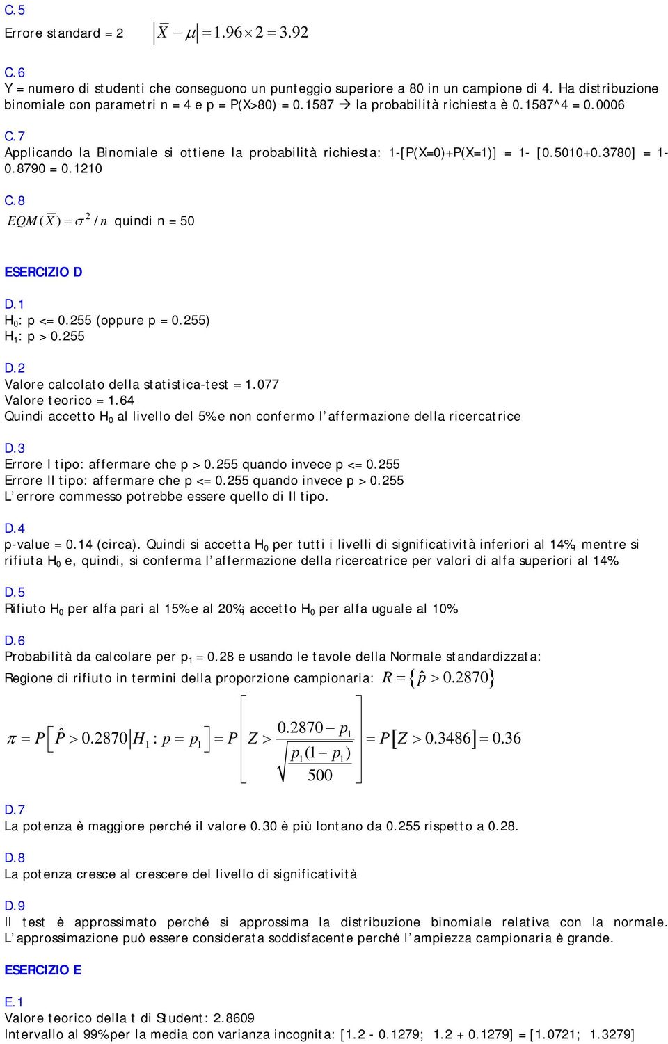 8 EQM ( X ) = σ / n quindi n = 50 ESERCIZIO D D.1 H 0 : p <= 0.55 (oppure p = 0.55) H 1 : p > 0.55 D. Valore calcolato della statistica-test = 1.077 Valore teorico = 1.
