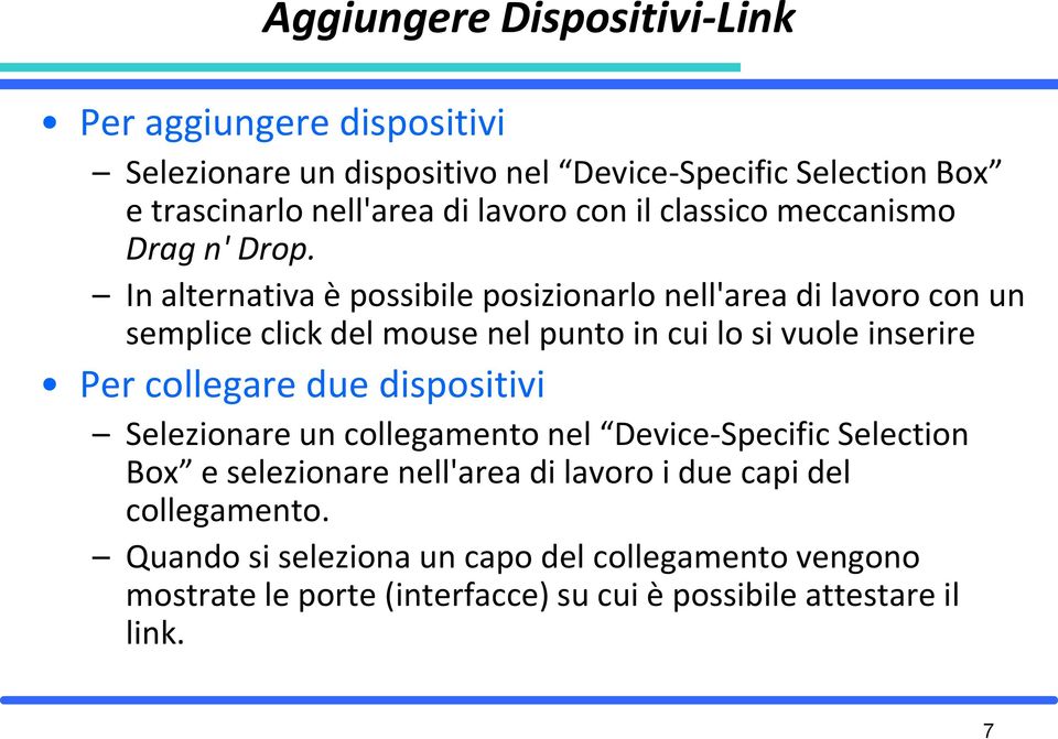 In alternativa è possibile posizionarlo nell'area di lavoro con un semplice click del mouse nel punto in cui lo si vuole inserire Per collegare due