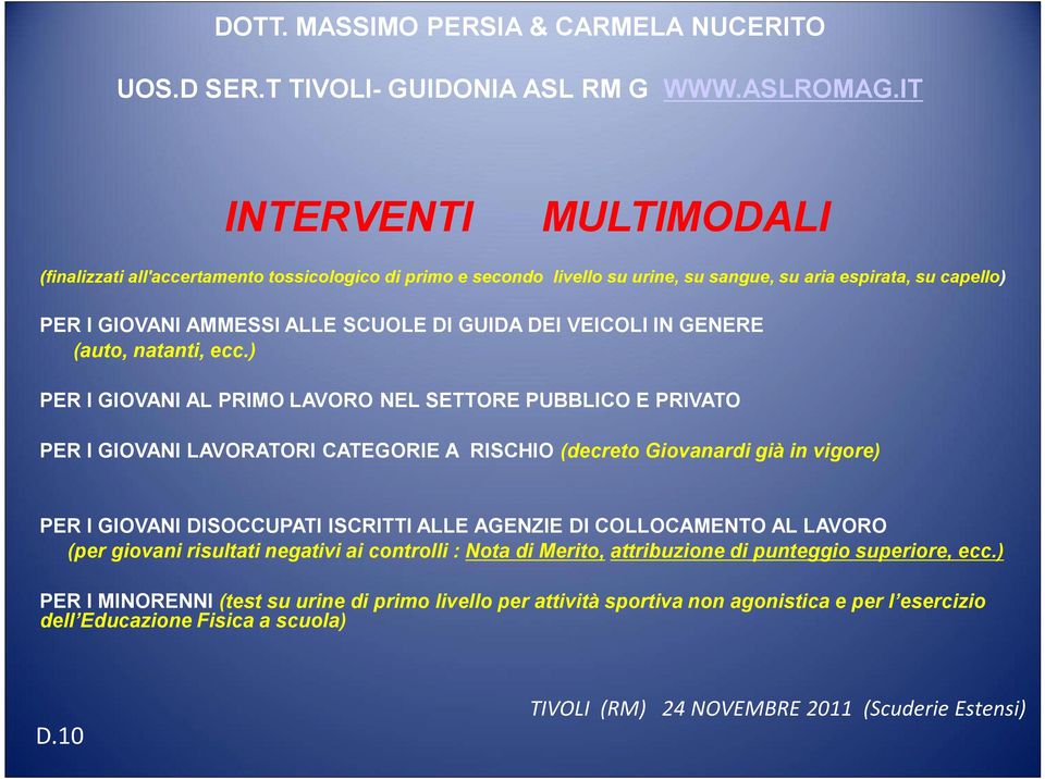 ) PER I GIOVANI AL PRIMO LAVORO NEL SETTORE PUBBLICO E PRIVATO PER I GIOVANI LAVORATORI CATEGORIE A RISCHIO (decreto Giovanardi già in vigore) PER I GIOVANI DISOCCUPATI ISCRITTI ALLE