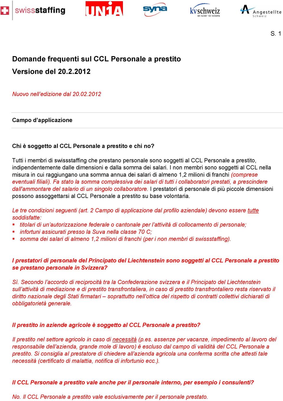 I non membri sono soggetti al CCL nella misura in cui raggiungano una somma annua dei salari di almeno 1,2 milioni di franchi (comprese eventuali filiali).