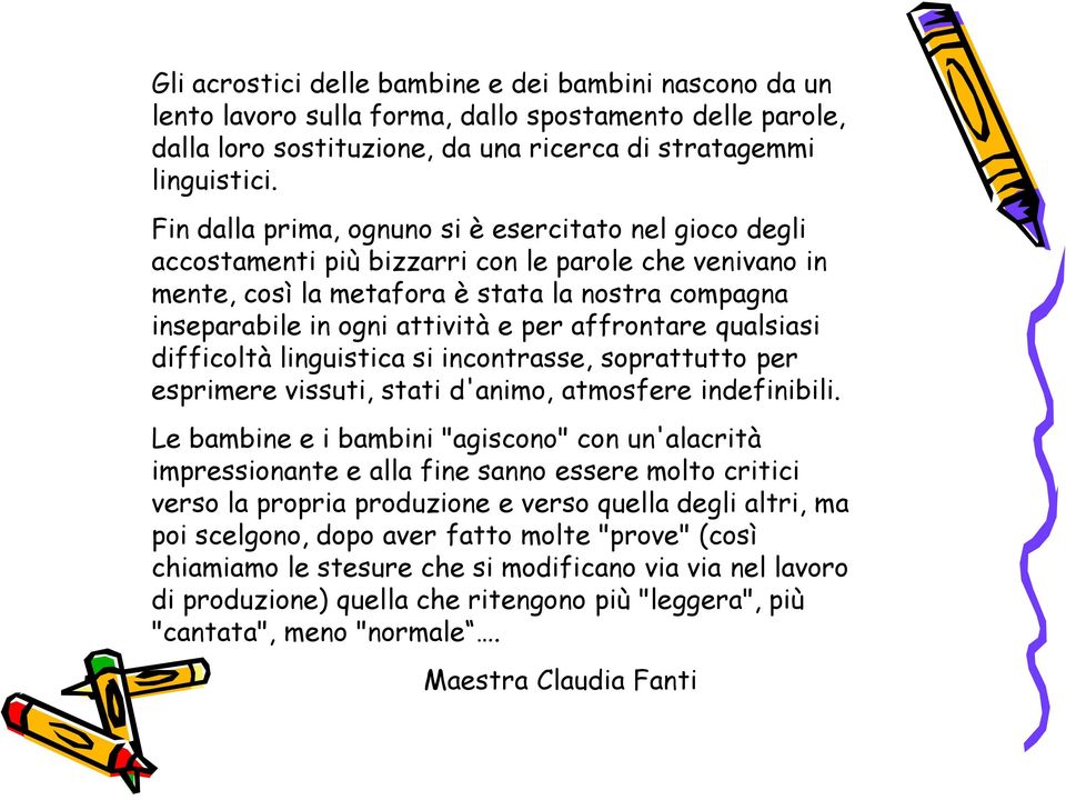 affrontare qualsiasi difficoltà linguistica si incontrasse, soprattutto per esprimere vissuti, stati d'animo, atmosfere indefinibili.