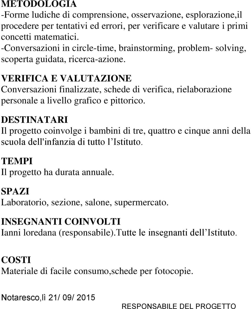 VERIFICA E VALUTAZIONE Conversazioni finalizzate, schede di verifica, rielaborazione personale a livello grafico e pittorico.