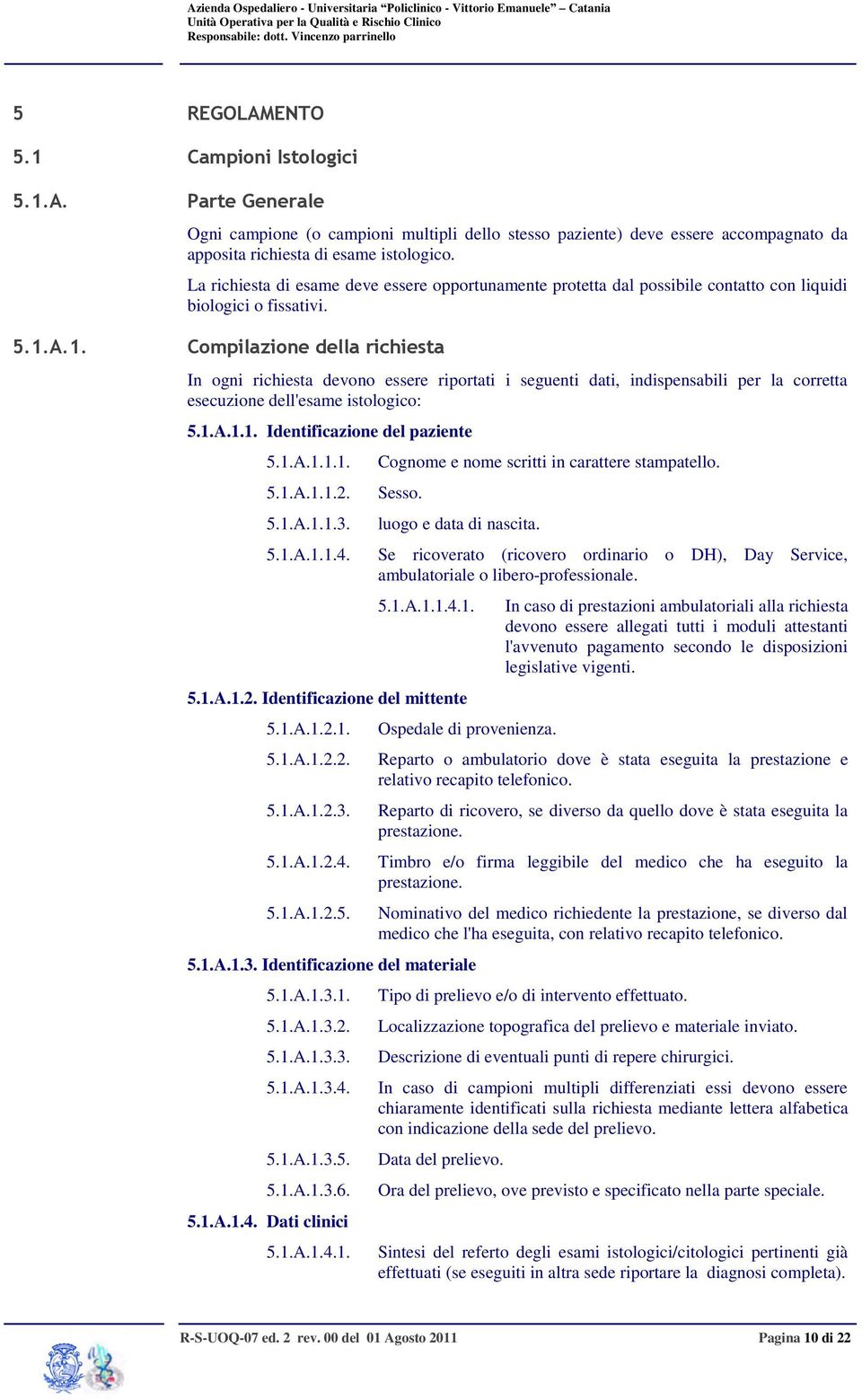 Compilazione della richiesta In ogni richiesta devono essere riportati i seguenti dati, indispensabili per la corretta esecuzione dell'esame istologico: 5.1.A.1.1. Identificazione del paziente 5.1.A.1.1.1. 5.1.A.1.1.2.