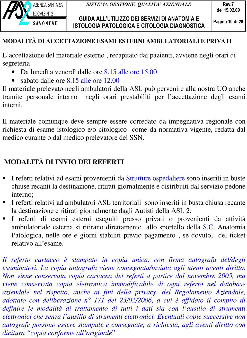 00 Il materiale prelevato negli ambulatori della ASL può pervenire alla nostra UO anche tramite personale interno negli orari prestabiliti per l accettazione degli esami interni.