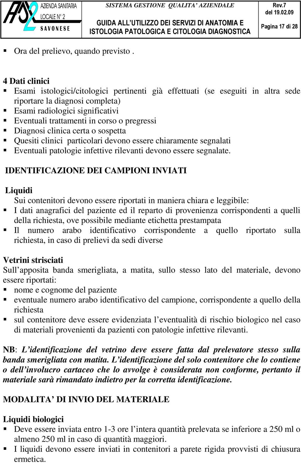 pregressi Diagnosi clinica certa o sospetta Quesiti clinici particolari devono essere chiaramente segnalati Eventuali patologie infettive rilevanti devono essere segnalate.