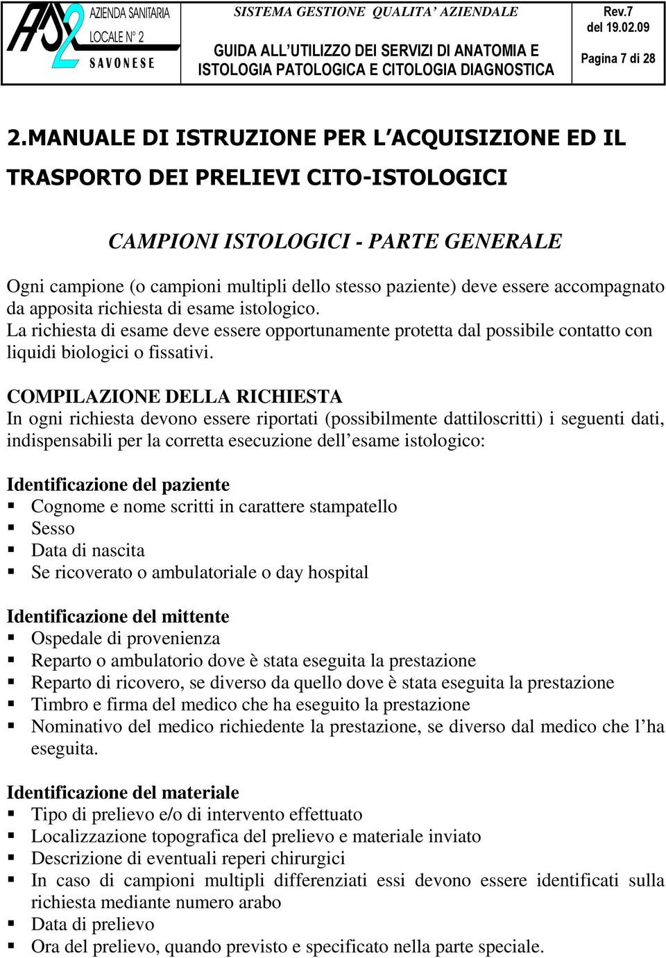 accompagnato da apposita richiesta di esame istologico. La richiesta di esame deve essere opportunamente protetta dal possibile contatto con liquidi biologici o fissativi.