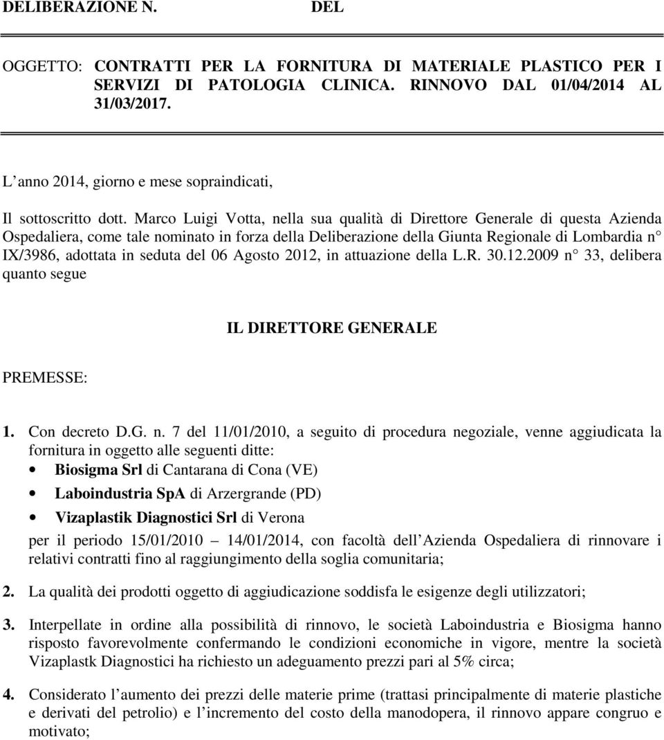 Marco Luigi Votta, nella sua qualità di Direttore Generale di questa Azienda Ospedaliera, come tale nominato in forza della Deliberazione della Giunta Regionale di Lombardia n IX/3986, adottata in