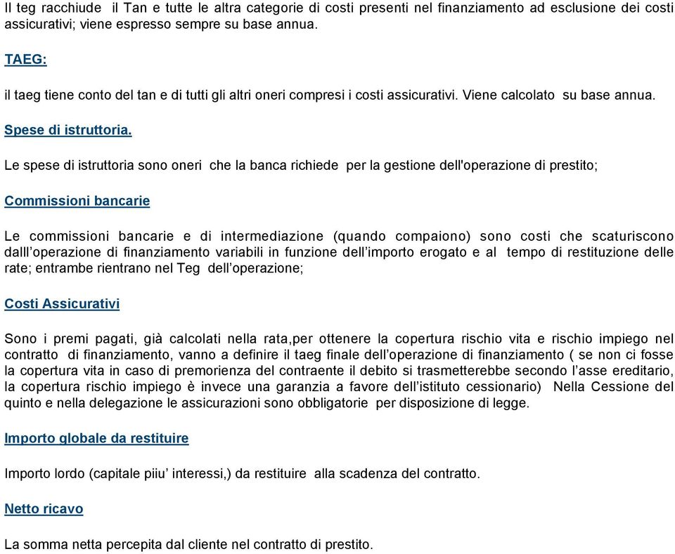 Le spese di istruttoria sono oneri che la banca richiede per la gestione dell'operazione di prestito; Commissioni bancarie Le commissioni bancarie e di intermediazione (quando compaiono) sono costi