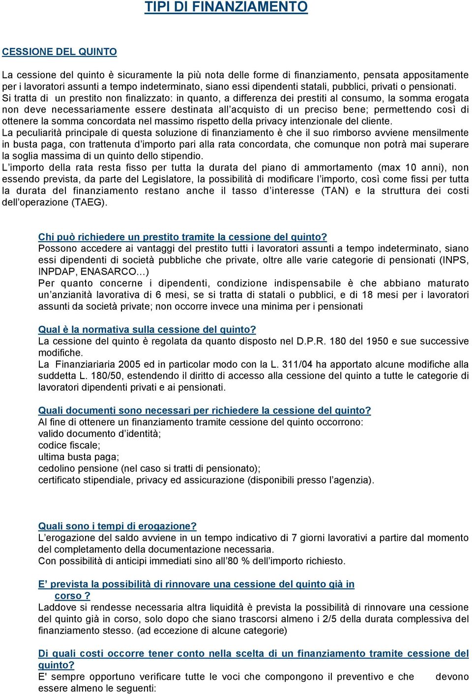 Si tratta di un prestito non finalizzato: in quanto, a differenza dei prestiti al consumo, la somma erogata non deve necessariamente essere destinata all acquisto di un preciso bene; permettendo così